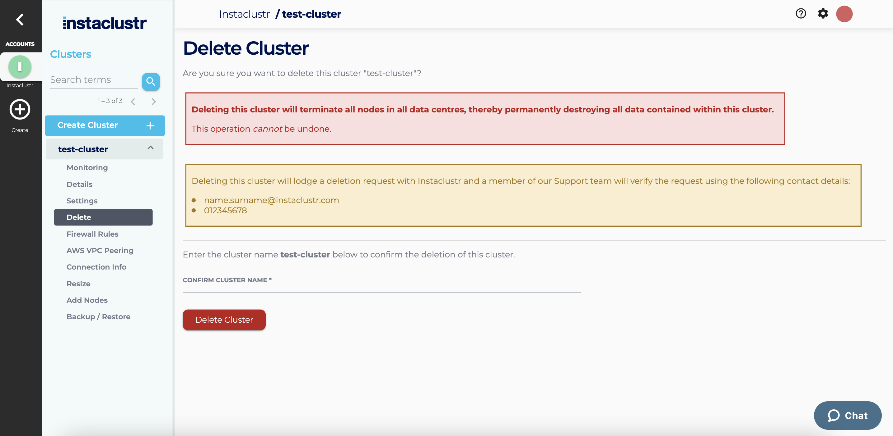 Delete the cluster by typing in the cluster's name into the text field, and then pressing the "Delete Cluster" button. You will be contacted by the support team via the details you have given for the Two-Factor Deletion process.